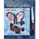 Türkisch Grillen - Izgara Alaturka: Fleisch, Fisch, Vegetarisch